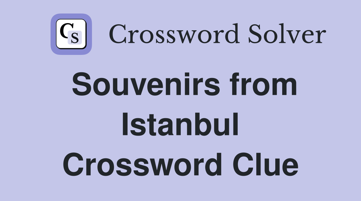 Souvenirs from Istanbul Crossword Clue Answers Crossword Solver